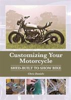 Customizing Your Motorcycle - Shed-Built to Show Bike (Daniels Chris)(Pevná vazba)