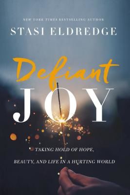 Defiant Joy - Taking Hold of Hope, Beauty, and Life in a Hurting World (Eldredge Stasi)(Paperback / softback)