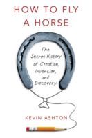 How to Fly A Horse - The Secret History of Creation, Invention, and Discovery (Ashton Kevin)(Paperback)