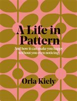 Life in Pattern - And how it can make you happy without you even noticing (Kiely Orla)(Paperback)
