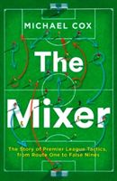 Mixer: The Story of Premier League Tactics, from Route One to False Nines (Cox Michael)(Paperback)