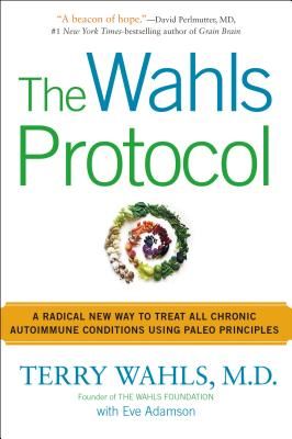 The Wahls Protocol: A Radical New Way to Treat All Chronic Autoimmune Conditions Using Paleo Princip Les (Wahls Terry)(Paperback)