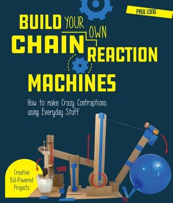 Build Your Own Chain Reaction Machines - How to Make Crazy Contraptions Using Everyday Stuff--Creative Kid-Powered Projects! (Long Paul)(Paperback / softback)