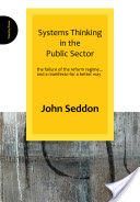 Systems Thinking in the Public Sector - The Failure of the Reform Regime.... and a Manifesto for a Better Way (Seddon John)(Paperback)