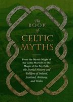 Book of Celtic Myths - From the Mystic Might of the Celtic Warriors to the Magic of the Fey Folk, the Storied History and Folklore of Ireland, Scotland, Brittany, and Wales (Adams)(Pevná vazba)