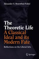 Theoretic Life - A Classical Ideal and its Modern Fate - Reflections on the Liberal Arts (Rosenthal-Pubul Alexander S.)(Pevná vazba)