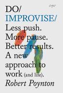 Do Improvise - Less Push. More Pause. Better Results. A New Approach to Work (and Life) (Poynton Robert)(Paperback)