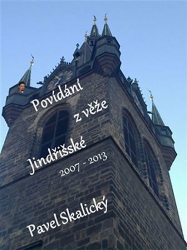 Povídání z věže Jindřišské 2007 - 2013 - Skalický Pavel
