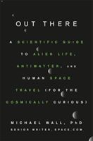 Out There - A Scientific Guide to Alien Life, Antimatter, and Human Space Travel (For the Cosmically Curious) (Wall Michael)(Pevná vazba)