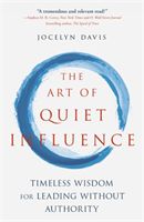 Art of Quiet Influence - Timeless Wisdom for Leading Without Authority (Davis Jocelyn)(Paperback / softback)