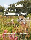How to Build a Natural Swimming Pool - The Complete Guide to Healthy Swimming at Home (Kircher Wolfram)(Pevná vazba)
