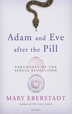 Adam and Eve After the Pill: Paradoxes of the Sexual Revolution (Eberstadt Mary)(Paperback)