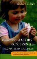 Improving Sensory Processing in Traumatized Children - Practical Ideas to Help Your Child's Movement, Coordination and Body Awareness (Lloyd Sarah)(Paperback)