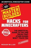 Hacks for Minecrafters: Master Builder - An Unofficial Minecrafters Guide (Miller Megan)(Paperback)