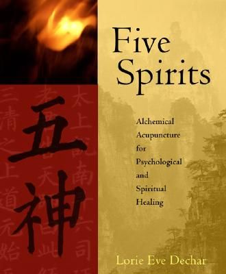Five Spirits: Alchemical Acupuncture for Psychological and Spiritual Healing (Dechar Lorie)(Paperback)