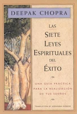 Las Siete Leyes Espirituales del Exito: Una Guia Practica Para La Realizacion de Tus Suenos, the Seven Spiritual Laws of Success, Spanish-Language Edi (Chopra Deepak)(Paperback)