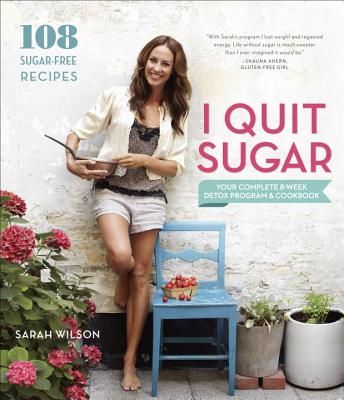 I Quit Sugar - Your Complete 8-Week Detox Program and Cookbook (Wilson Sarah)(Paperback)