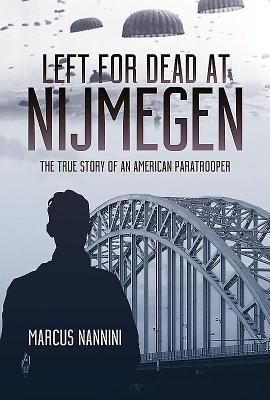 Left for Dead at Nijmegen - The True Story of an American Paratrooper in World War II (Nannini Marcus A.)(Pevná vazba)