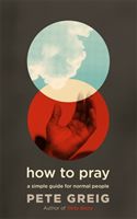 How to Pray - A Simple Guide for Normal People (Greig Pete)(Paperback / softback)