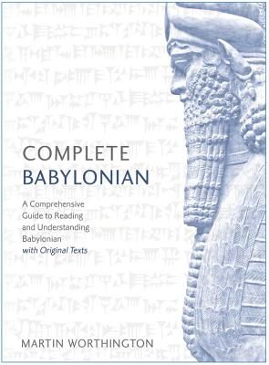 Complete Babylonian - A Comprehensive Guide to Reading and Understanding Babylonian, with Original Texts (Worthington Martin)(Paperback / softback)