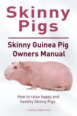 Skinny Pig. Skinny Guinea Pigs Owners Manual. How to Raise Happy and Healthy Skinny Pigs. (Ledgerwood Ludwig)(Paperback)