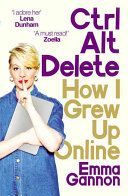 Ctrl, Alt; Delete - How I Grew Up Online (Gannon Emma)(Paperback)