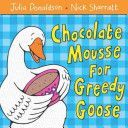 Chocolate Mousse for Greedy Goose (Donaldson Julia)(Paperback)