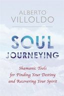 Soul Journeying - Shamanic Tools for Finding Your Destiny and Recovering Your Spirit (Villoldo Alberto)(Paperback)