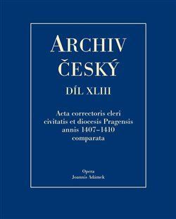 Archiv český XLIII - Acta Correctoris cleri civitatis et diocesis Pragensis annis 1407–1410 comparata