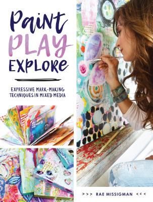 Paint, Play , Explore - Expressive Mark Making Techniques in Mixed Media (Missigman Rae)(Paperback / softback)