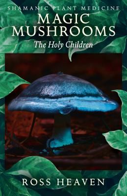 Shamanic Plant Medicine - Magic Mushrooms: The Holy Children (Heaven Ross)(Paperback / softback)