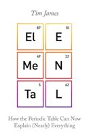 Elemental - How the Periodic Table Can Now Explain (Nearly) Everything (James Tim)(Paperback)