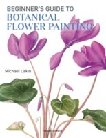 Beginner's Guide to Botanical Flower Painting (Lakin Michael)(Paperback)