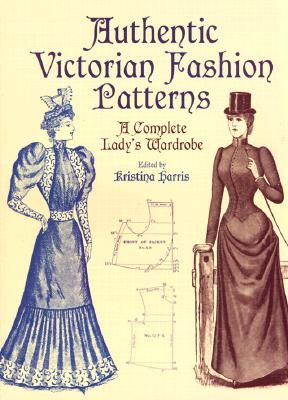 Authentic Victorian Fashion Patterns: A Complete Lady's Wardrobe (Harris Kristina)(Paperback)