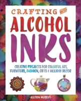 Crafting with Alcohol Inks - Creative Projects for Colorful Art, Furniture, Fashion, Gifts and Holiday Decor (Murray Allison)(Paperback)