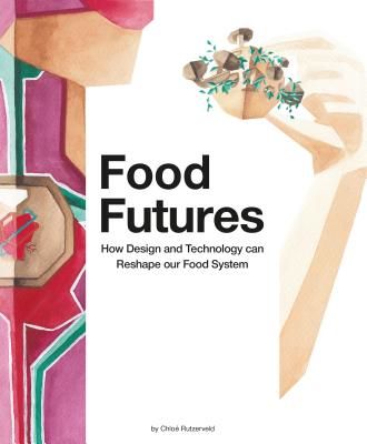 Food Futures, How design and technology can shape our food system - How Design and Technology can Shape our Food System (Rutzerveld Chloe)(Paperback / softback)