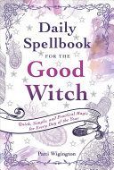 Daily Spellbook for the Good Witch - Quick, Simple, and Practical Magic for Every Day of the Year (Wigington Patti)(Paperback)