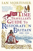 Time Traveller's Guide to Restoration Britain - Life in the Age of Samuel Pepys, Isaac Newton and The Great Fire of London (Mortimer Ian)(Paperback)