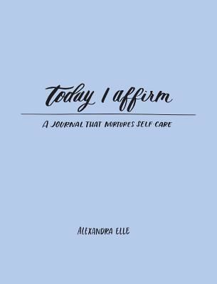 Today I Affirm - A Journal that Nurtures Self-Care (Elle Alexandra)(Paperback / softback)