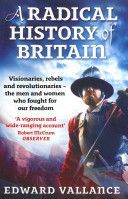 A Radical History of Britain: Visionaries, Rebels and Revolutionaries - The Men and Women Who Fought for Our Freedoms - Visionaries, Rebels and Revolutionaries - The Men and Women Who Fought for Our Freedoms (Vallance Edward)(Paperback)