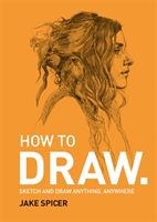 How To Draw - Sketch and draw anything, anywhere with this inspiring and practical handbook (Spicer Jake)(Paperback)
