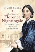 A Brief History of Florence Nightingale: And Her Real Legacy, a Revolution in Public Health - and Her Real Legacy, a Revolution in Public Health (Small Hugh)(Paperback)