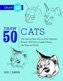 Draw 50 Cats - The Step-by-step Way to Draw Domestic Breeds, Wild Cats, Cuddly Kittens, and Famous Felines (Ames Lee J.)(Paperback)