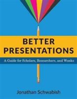 Better Presentations - A Guide for Scholars, Researchers, and Wonks (Schwabish Jonathan)(Paperback)