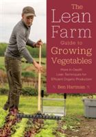 Lean Farm Guide to Growing Vegetables - In-Depth Techniques for Efficient Organic Production, from Seed to Market (Hartman Ben)(Paperback)