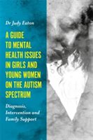 Guide to Mental Health Issues in Girls and Young Women on the Autism Spectrum - Diagnosis, Intervention and Family Support (Eaton Judy)(Paperback)