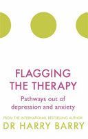 Flagging the Therapy - Pathways out of depression and anxiety (Barry Harry)(Paperback)
