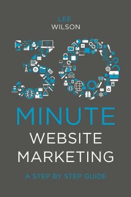 30-Minute Website Marketing - A Step By Step Guide (Wilson Lee)(Paperback / softback)