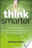 Think Smarter - Critical Thinking to Improve Problem-solving and Decision-making Skills (Kallet Michael)(Pevná vazba)