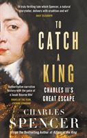 To Catch A King - Charles II's Great Escape (Spencer Charles)(Paperback / softback)